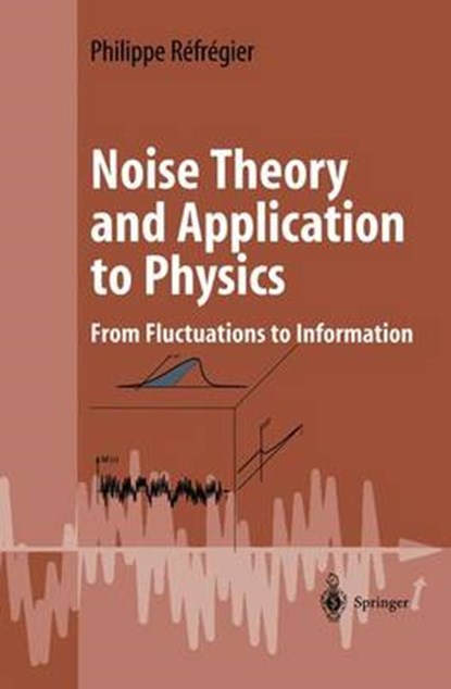 Noise Theory and Application to Physics, RÉFRÉGIER,  Philippe - Gebonden - 9780387201542