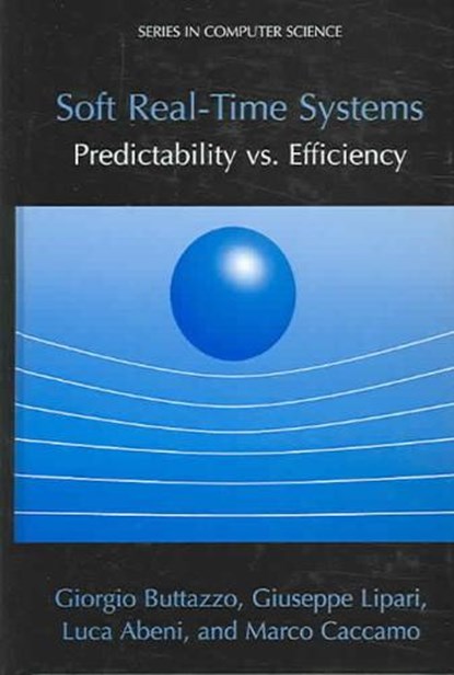 Soft Real-Time Systems: Predictability vs. Efficiency, Giorgio C Buttazzo ; Giuseppe Lipari ; Luca Abeni ; Marco Caccamo - Gebonden - 9780387237015
