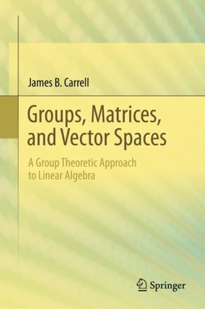 Groups, Matrices, and Vector Spaces, James B. Carrell - Gebonden - 9780387794273