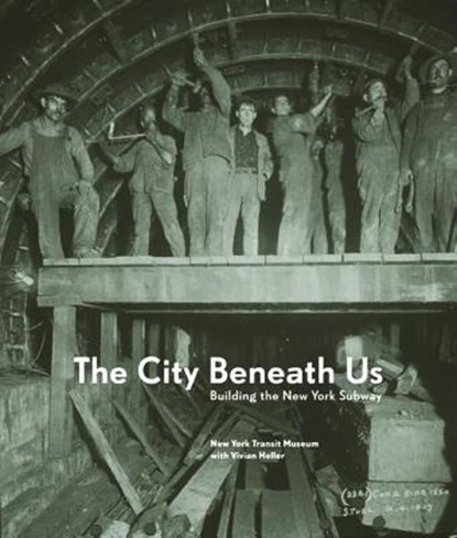 The City Beneath Us: Building the New York Subway, New York Transit Museum - Gebonden - 9780393057973