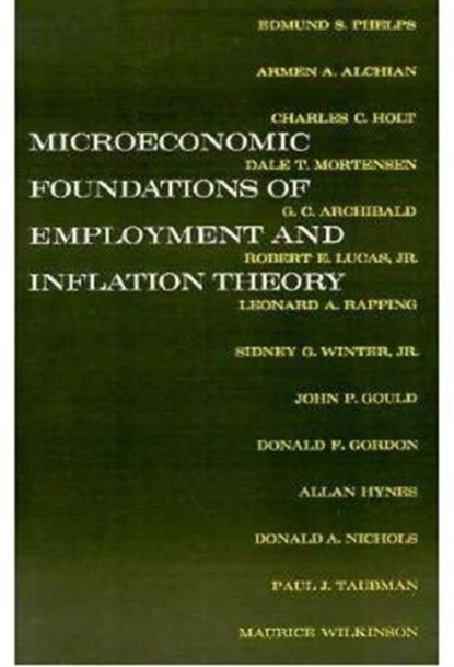 The Microeconomic Foundations of Employment and Inflation Theory, Edmund S. Phelps ; Armen A. Alchian ; Charles C. Holt ; Dale T. Mortensen ; G.C. Archibald ; Robert E. Lucas ; Leonard A. Rapping ; Sidney G. Winter ; John P. Gould ; Donald F. Gordon - Paperback - 9780393093261
