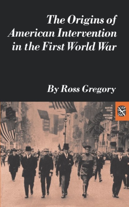 The Origins of American Intervention in the First World War, Ross Gregory - Paperback - 9780393099805