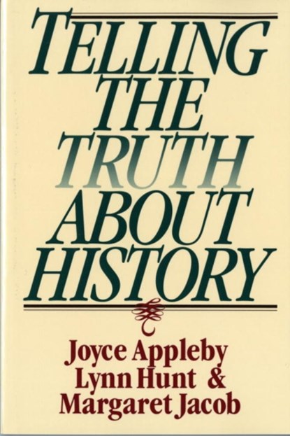 Telling the Truth about History, Joyce (UCLA) Appleby ; Lynn (UCLA) Hunt ; Margaret (UCLA) Jacob - Paperback - 9780393312867