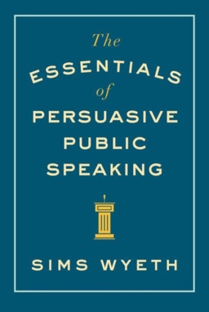 The Essentials of Persuasive Public Speaking, Sims Wyeth - Paperback - 9780393346046