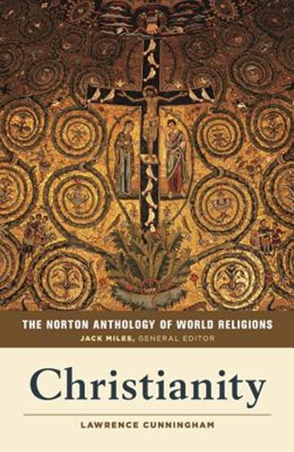 The Norton Anthology of World Religions: Christianity, CUNNINGHAM,  Lawrence S. (University of Notre Dame) - Paperback - 9780393355048
