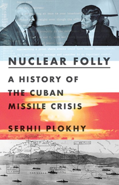 Nuclear Folly - A History of the Cuban Missile Crisis, Serhii Plokhy - Gebonden - 9780393540819