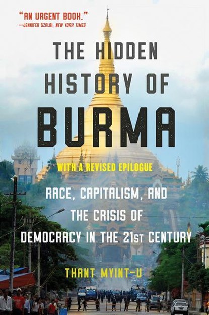 The Hidden History of Burma - Race, Capitalism, and Democracy in the 21st Century, Thant Myint-u - Paperback - 9780393541434