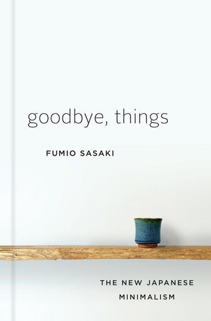 Goodbye, Things - The New Japanese Minimalism, Fumio Sasaki - Gebonden Gebonden - 9780393609035