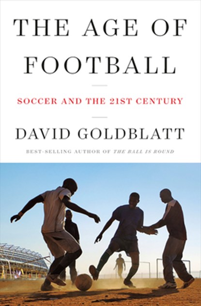 The Age of Football - Soccer and the 21st Century, David Goldblatt - Gebonden - 9780393635119