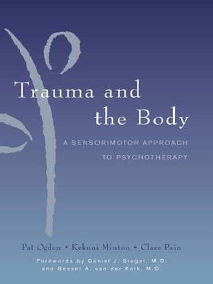 Trauma and the Body, Kekuni Minton ; Pat (Sensorimotor Psychotherapy Institute) Ogden ; Clare Pain - Gebonden - 9780393704570