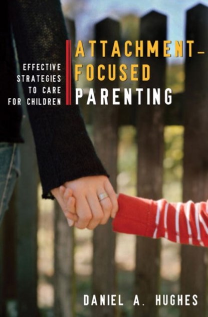 Attachment-Focused Parenting, Daniel A. (Dyadic Developmental Psychotherapy Institute) Hughes - Gebonden - 9780393705553