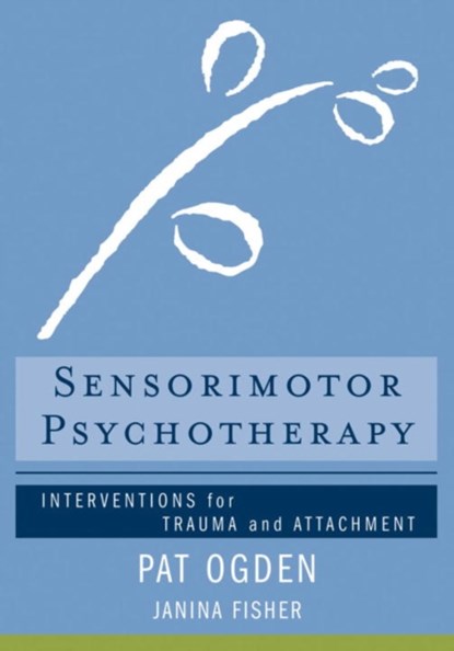 Sensorimotor Psychotherapy, Pat (Sensorimotor Psychotherapy Institute) Ogden ; Janina Fisher - Gebonden - 9780393706130