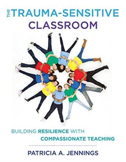 The Trauma-Sensitive Classroom, Patricia A. (University of Virginia) Jennings - Paperback - 9780393711868