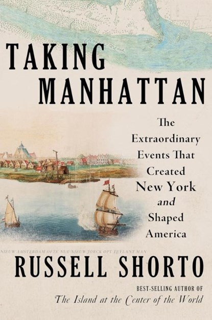 Taking Manhattan: The Extraordinary Events That Created New York and Shaped America, Russell Shorto - Gebonden - 9780393881165