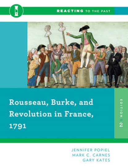 Rousseau, Burke, and Revolution in France, 1791, POPIEL,  Jennifer (Saint Louis University) ; Carnes, Mark C. (Barnard College) ; Kates, Gary (Pomona College) - Paperback - 9780393938883