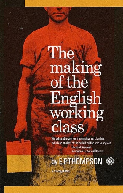 MAKING OF THE ENGLISH WORKING, E. P. Thompson - Paperback - 9780394703220