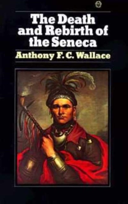 The Death and Rebirth of the Seneca, Anthony Wallace - Paperback - 9780394716992