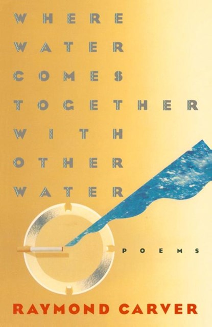 Where Water Comes Together with Other Water, Raymond Carver - Paperback - 9780394743271