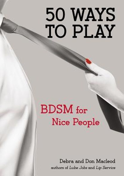 50 Ways to Play: BDSM for Nice People, Don MacLeod - Paperback - 9780399163463