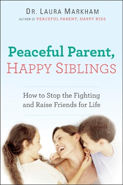 Peaceful Parent, Happy Siblings, Laura Markham - Paperback - 9780399168451