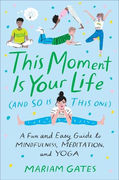 This Moment Is Your Life (and So Is This One): A Fun and Easy Guide to Mindfulness, Meditation, and Yoga, Mariam Gates - Gebonden - 9780399186622