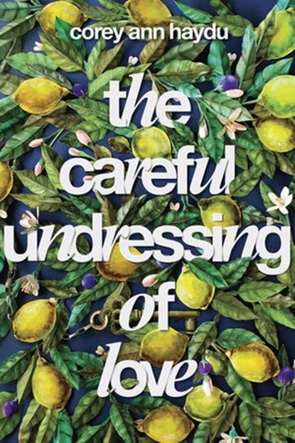The Careful Undressing of Love, Corey Ann Haydu - Ebook - 9780399186745