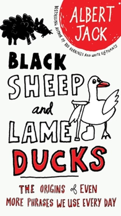 Black Sheep and Lame Ducks: The Origins of Even More Phrases We Use Every Day, Albert Jack - Paperback - 9780399535123