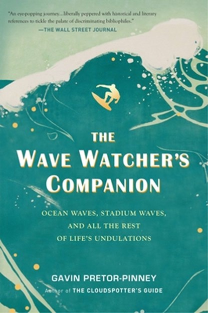 The Wave Watcher's Companion: Ocean Waves, Stadium Waves, and All the Rest of Life's Undulations, Gavin Pretor-Pinney - Paperback - 9780399536700