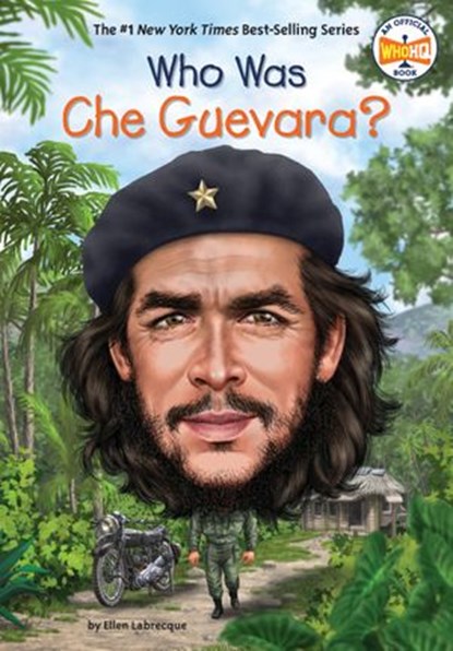 Who Was Che Guevara?, Ellen Labrecque ; Who HQ - Ebook - 9780399544026