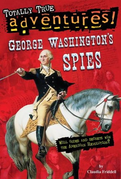 George Washington's Spies (Totally True Adventures), Claudia Friddell - Ebook - 9780399550799