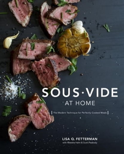 Sous Vide at Home, Lisa Q. Fetterman ; Meesha Halm ; Scott Peabody - Ebook - 9780399578076