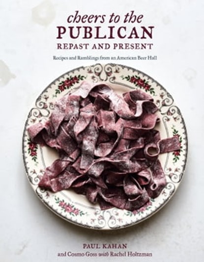 Cheers to the Publican, Repast and Present, Paul Kahan ; Cosmo Goss ; Rachel Holtzman - Ebook - 9780399578571