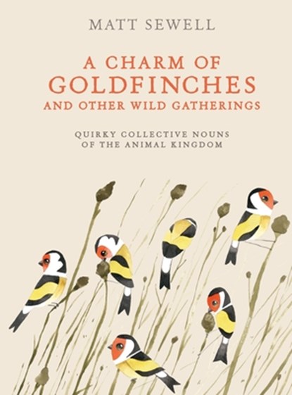 A Charm of Goldfinches and Other Wild Gatherings: Quirky Collective Nouns of the Animal Kingdom, Matt Sewell - Gebonden - 9780399579394