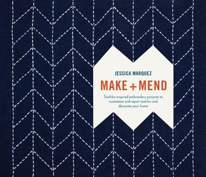 Make and Mend: Sashiko-Inspired Embroidery Projects to Customize and Repair Textiles and Decorate Your Home, Jessica Marquez - Gebonden - 9780399579431