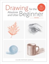 Drawing For the Absolute and Utter Beginner, Revis ed - C Watson Garcia - 9780399580512