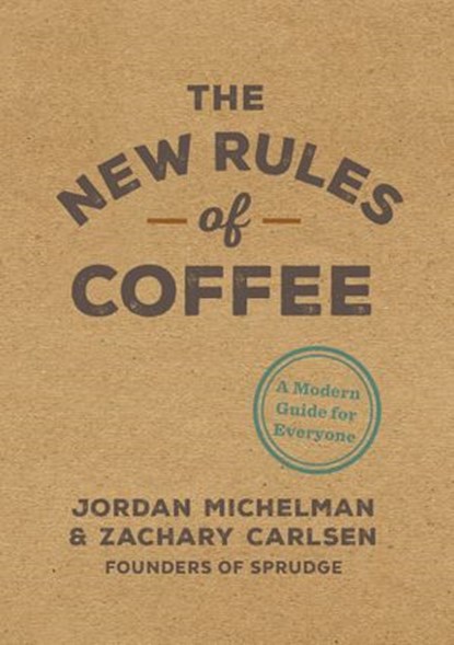 The New Rules of Coffee, Jordan Michelman ; Zachary Carlsen - Ebook - 9780399581632