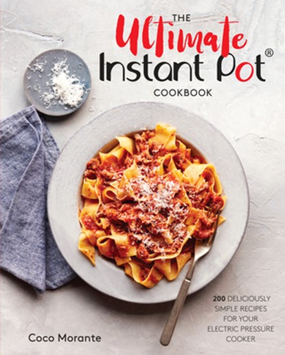 The Ultimate Instant Pot Cookbook: 200 Deliciously Simple Recipes for Your Electric Pressure Cooker, Coco Morante - Gebonden - 9780399582059