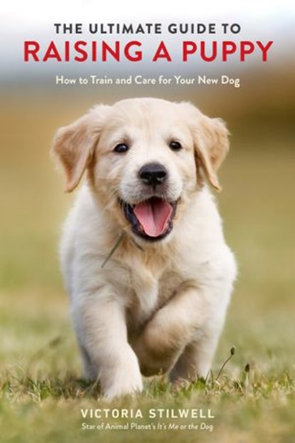 The Ultimate Guide to Raising a Puppy, Victoria Stilwell - Ebook - 9780399582462