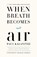 When Breath Becomes Air, Paul Kalanithi - Paperback - 9780399590405