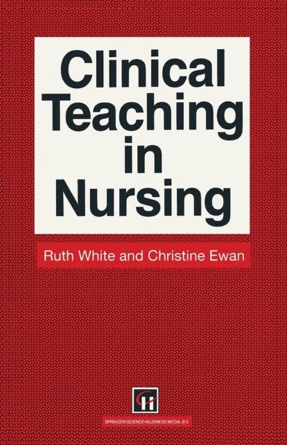 Clinical Teaching in Nursing, Ruth White ; Christine E. Ewan - Paperback - 9780412327001