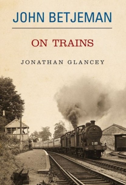 John Betjeman on Trains, Glancey Johnathon - Gebonden - 9780413776129