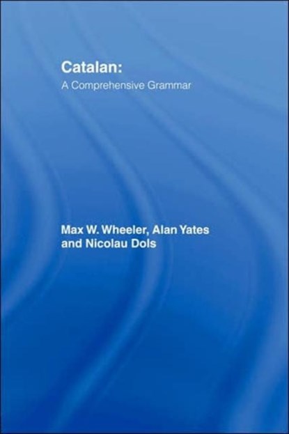 Catalan: A Comprehensive Grammar, Max Wheeler ; Alan Yates ; Nicolau Dols - Paperback - 9780415103428