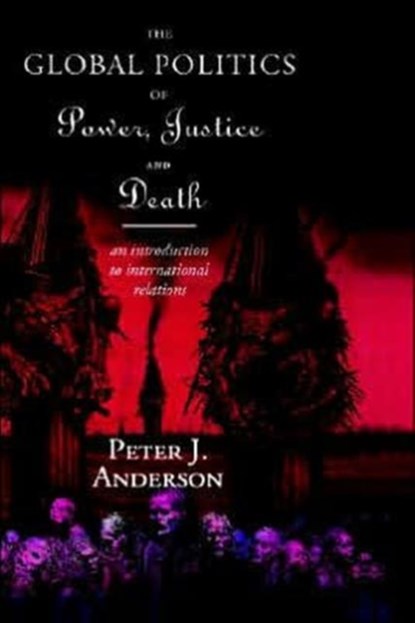 The Global Politics of Power, Justice and Death, Peter (Peter has passed away as advised by wife Lynne probate email sent SF case 01976178 23.8.21 royalties transferred to Lynne Anderson 945339 sf case 01976178) Anderson - Gebonden - 9780415109451