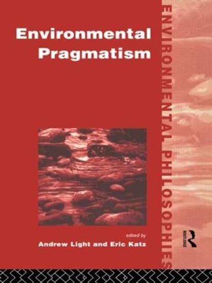Environmental Pragmatism, Eric Katz ; Andrew Light - Paperback - 9780415122375