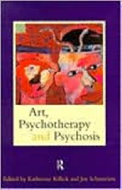Art, Psychotherapy and Psychosis, KATHERINE (TRAINING ANALYST OF THE SOCIETY OF ANALYTICAL PSYCHOLOGY,  UK) Killick ; Joy Schaverien - Paperback - 9780415138420