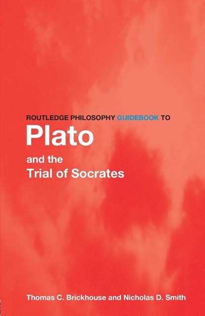 Routledge Philosophy GuideBook to Plato and the Trial of Socrates, Thomas C. Brickhouse ; Nicholas D. Smith - Paperback - 9780415156820