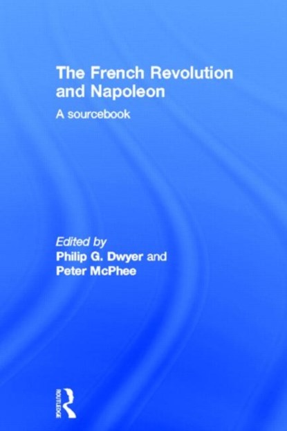 The French Revolution and Napoleon, PHILIP (UNIVERSITY OF NEWCASTLE,  Australia) Dwyer ; Peter (University of Melbourne, Australia) McPhee - Gebonden - 9780415199070