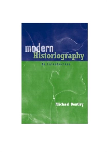 Modern Historiography, MICHAEL (UNIVERSITY OF ST ANDREWS,  UK) Bentley - Paperback - 9780415202671
