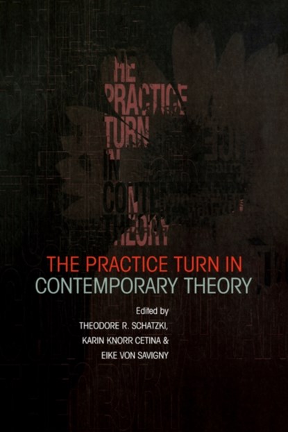 The Practice Turn in Contemporary Theory, Karin Knorr Cetina ; Theodore R. Schatzki ; Eike von Savigny - Paperback - 9780415228145