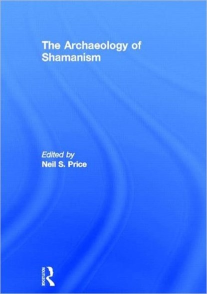 The Archaeology of Shamanism, NEIL (UNIVERSITY OF UPPSALA,  Sweden.) Price - Gebonden - 9780415252546